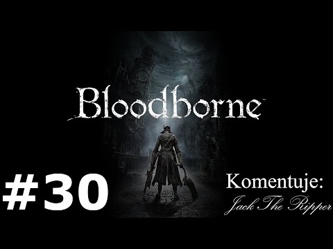 Zagrajmy w Bloodborne odc 30 - Wolność dla Królowej
