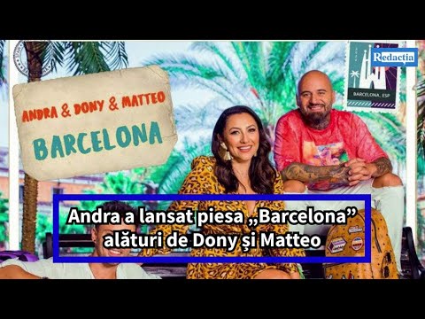 Andra a lansat piesa „Barcelona” alături de Dony și Matteo. Care sunt versurile piesei