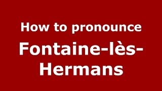How to pronounce Fontaine-Lès-Hermans