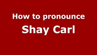 How to pronounce Shay Carl