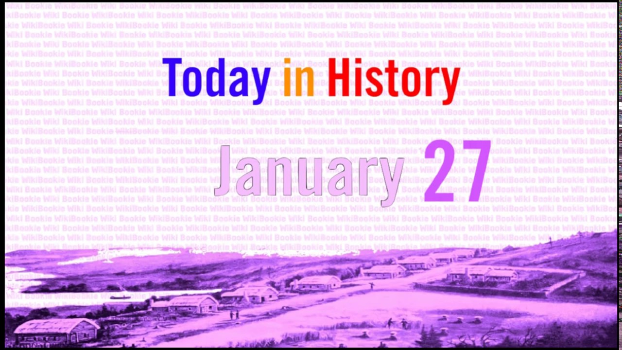 JANUARY 27 - Today in History
