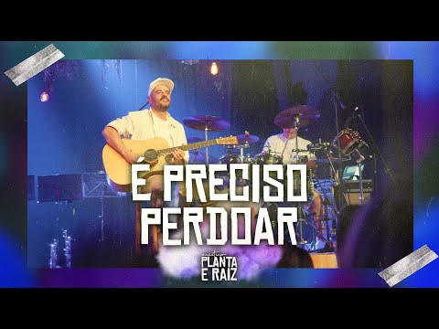 É Preciso Perdoar - Planta e Raiz