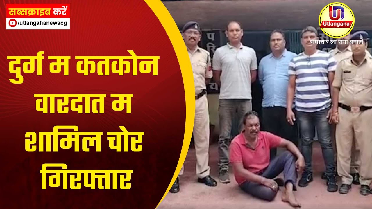 दुर्ग म कतकोन वारदात म शामिल चोर गिरफ्तार
