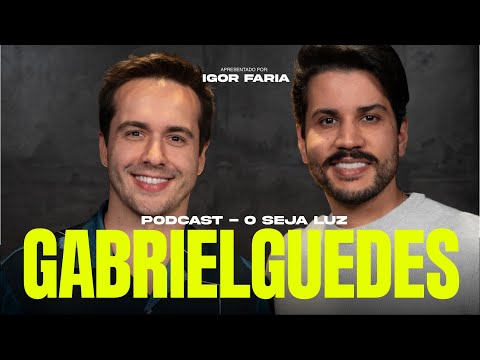 Gabriel Guedes- Seja Luz: O Podcast com Igor Faria - EP 12