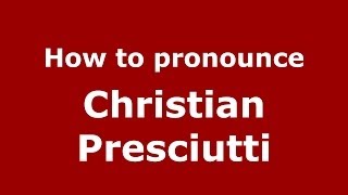 How to pronounce Christian Presciutti