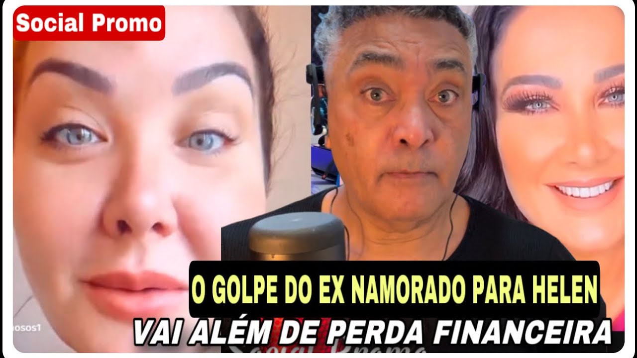 HELEN NÃO SUPEROU AINDA O PREJUÍZO DO EX NAMORADO