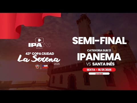IPANEMA x SANTA INÊS - SEMI FINAL - 43º COPA CIUDAD LA SERENA | SUB 13