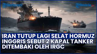 Selat Hormuz Kembali Ditutup Iran! Inggris Sebut 2 Kapal Tanker Ditembaki IRGC di Dekat Laut Oman