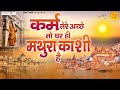 कर्म तेरे अच्छे तो घर ही मथुरा काशी है K