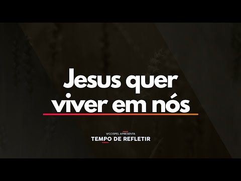 Jesus quer viver em nós - Tempo de Refletir 2577