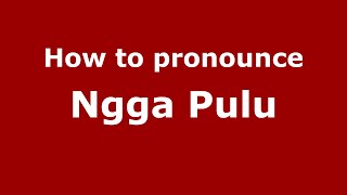 How to pronounce Ngga Pulu