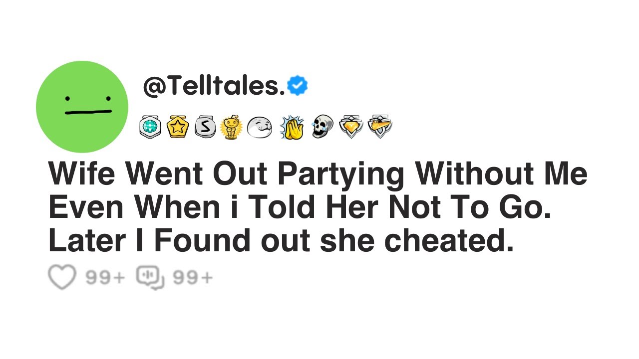 Wife Went Out Partying Without Me Even When i Told Her Not To Go. Later I Found out she cheated.