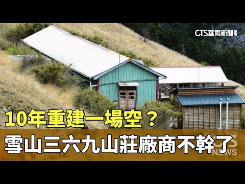 10年重建一場空？　　雪山三六九山莊廠商不幹了