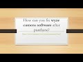How can you fix wyze camera software after purchase?