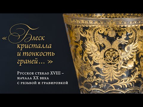 «…Блеск кристалла и тонкость граней…». Русское стекло XVIII – начала ХХ века с резьбой и гравировкой