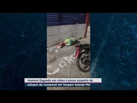 Homem flagrado em vídeo é preso suspeito de estupro de vuneravel em Vargem Grande MA