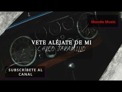 Vete Aléjate De Mí - Chico Jaramillo (Letra)