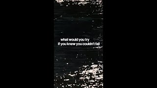What would you start if you knew you couldn't fail?