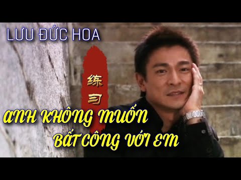 Anh không muốn bất công với em (Luyện tập - Liàn xí - 练习) - Lưu Đức Hoa