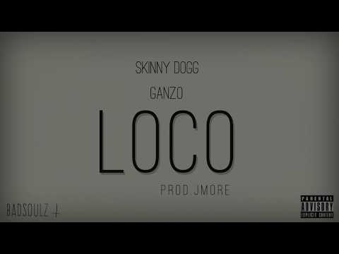 Skinny Dogg Ft. Ganzo - LOCO