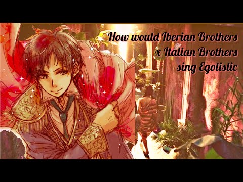 [Kpop x APH] How would Iberian Brothers and Italian Brothers sing Egotistic