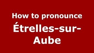 How to pronounce &eacute;trelles-Sur-Aube