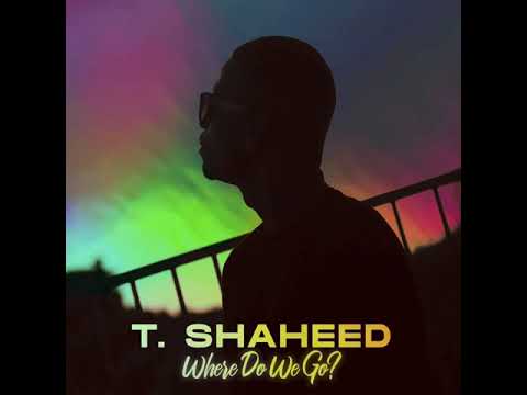T. Shaheed - Where Do We Go?