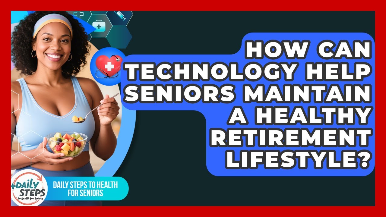 How Can Technology Help Seniors Maintain a Healthy Retirement Lifestyle?