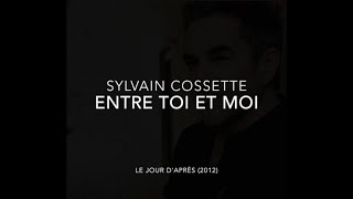 Sylvain Cossette - Entre toi et moi