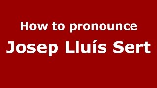 How to pronounce Josep Lluís Sert