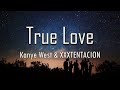 Kanye West XXXTENTACION True Love Lyrics Fantastic Lyrics