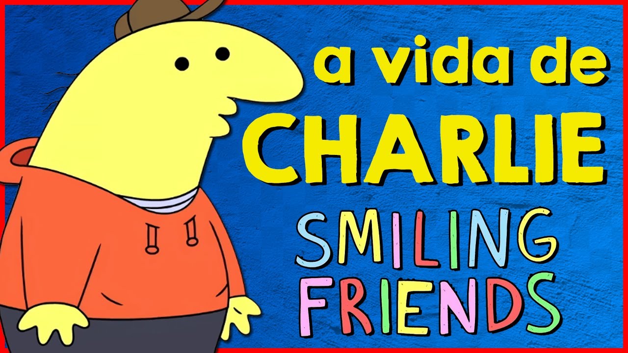 A vida de Charlie - Smiling Friends