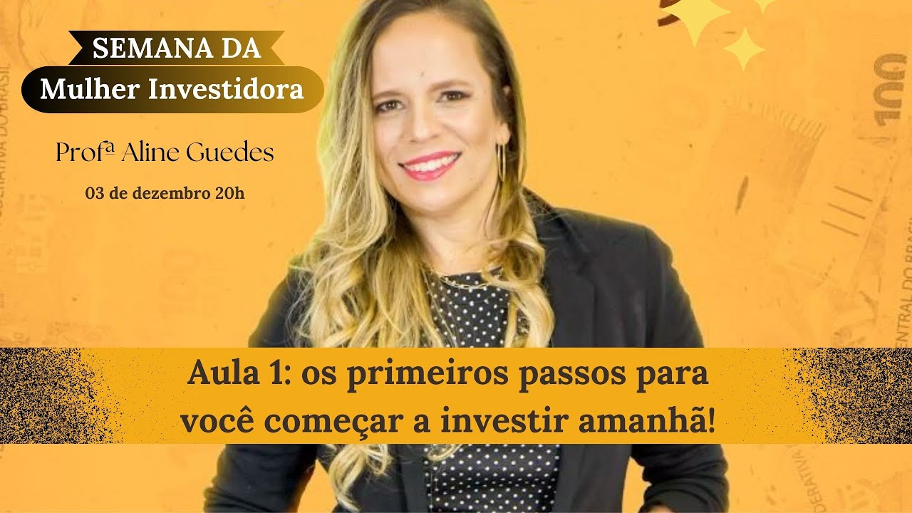 SEMANA DA MULHER INVESTIDORA - Aula 1: os primeiros passos para você começar a investir amanhã!