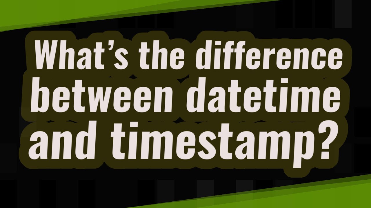 What’s the difference between datetime and timestamp?