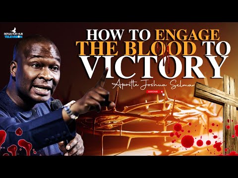 PROPHETIC WAY TO ENGAGE THE BLOOD OF JESUS FOR VICTORY - APOSTLE JOSHUA SELMAN