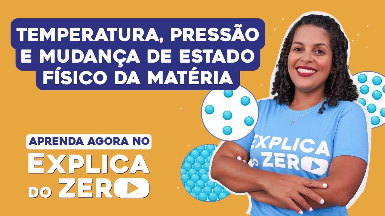 TEMPERATURA, PRESSÃO E MUDANÇA DE ESTADO FÍSICO DA MATÉRIA | Química | Explica do Zero | Larissa