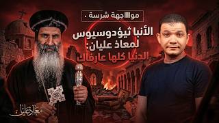 مواجهة شرسة🔥الآنبا ثيؤدوسيوس لمعاذ عليان: الدنيا كلها عارفك! وهروب مخزي للأسقف 🔥🔥