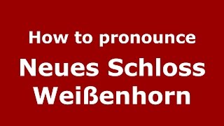 How to pronounce Neues Schloss Weißenhorn