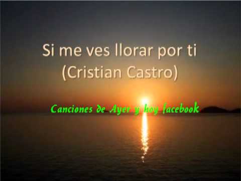Si me ves llorar por ti - Cristian Castro - Con letra