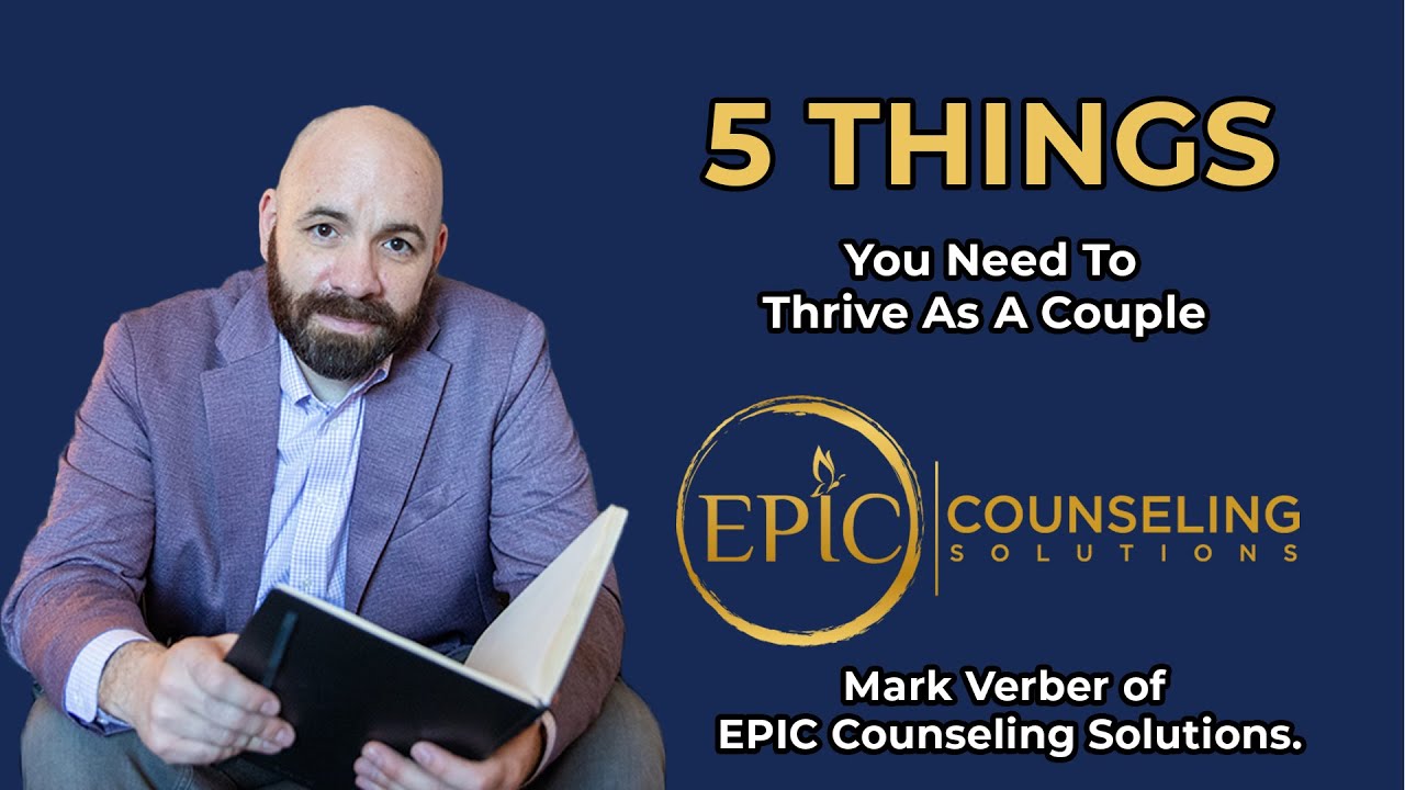 5 Things You Need To Thrive As A Couple with Mark Verber of EPIC Counseling Solutions.