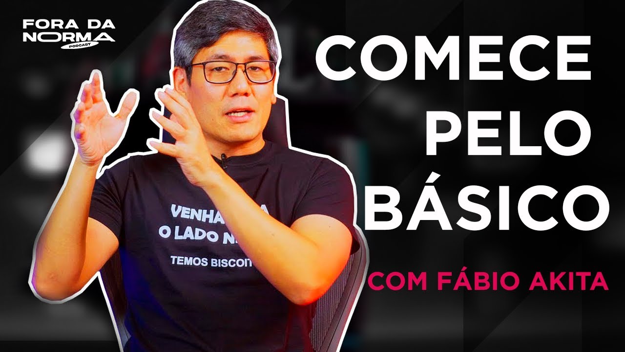 FÁBIO AKITA. Comece pelo básico. Fora da Norma Podcast.