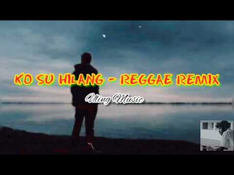 Ko Su Hilang - Reggae Remix (Uling Music)