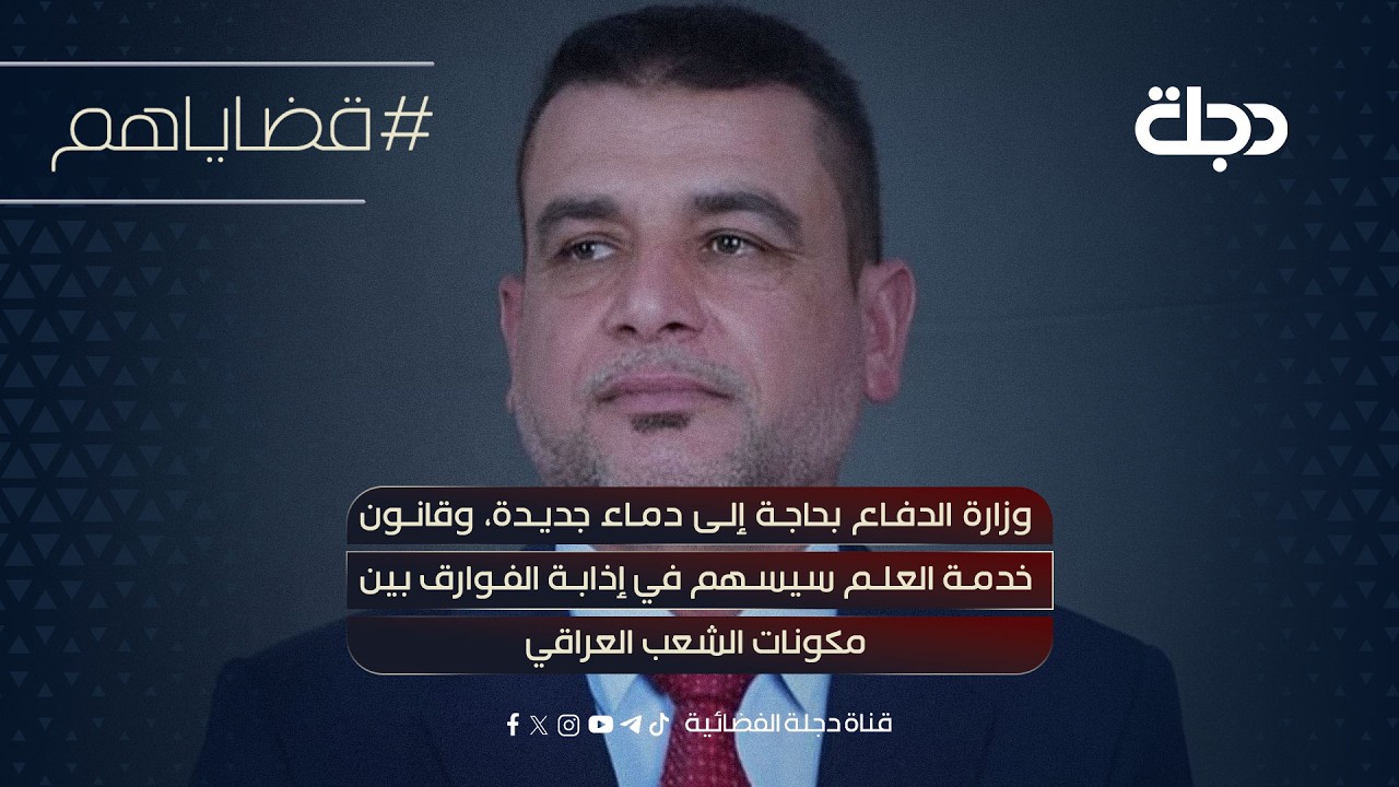 فيديو | النائب مرتضى الإبراهيمي:وزارةالدفاع بحاجةإلى دماءجديدةقانون العلم سيسهم  إذابةالفوارق بين مكونات