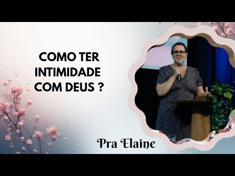 Como ter intimidade com Deus?! Pra Elaine 