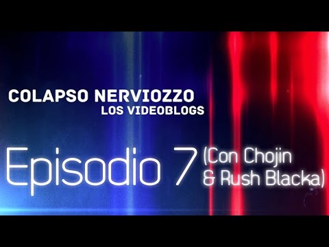Colapso Nerviozzo VideoBlogs • Episodio 7 (Con Chojin & Rush Blacka)