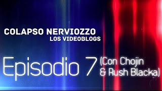 Colapso Nerviozzo VideoBlogs • Episodio 7 (Con Chojin & Rush Blacka)