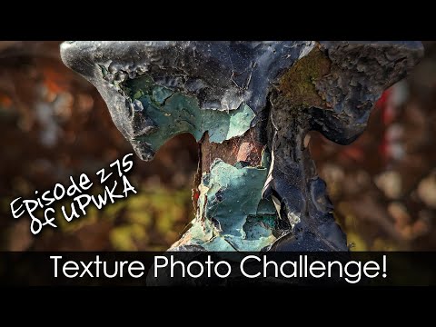 Texture Photo Challenge - Episode 275 of UPwKA | Photography Podcast