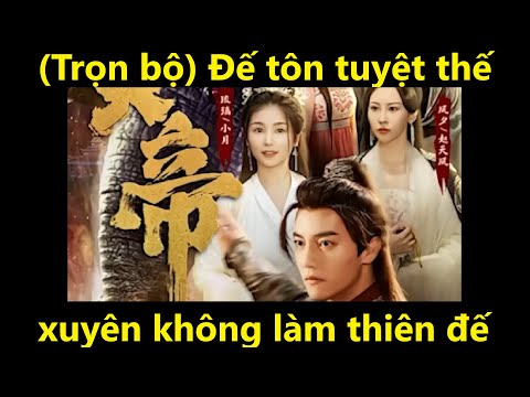 Đế tôn tuyệt thế | Chàng trai nghèo xuyên không tái sinh làm thiên đế vô song