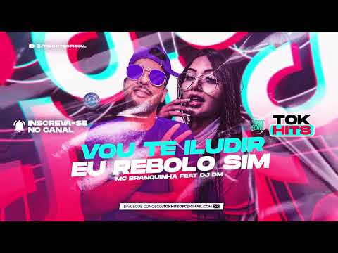 VOU TE ILUDIR / EU REBOLO SIM - DJ DM / MC BRANQUINHA e MC MIRELLA (TOK HITS)