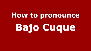 How to pronounce Bajo Cuque